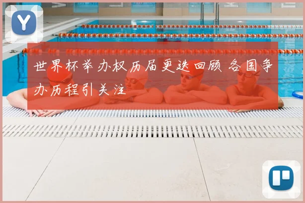 世界杯举办权历届更迭回顾 各国争办历程引关注