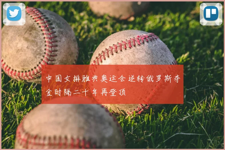中国女排雅典奥运会逆转俄罗斯夺金时隔二十年再登顶