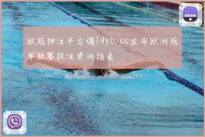 欧冠押注平台偈14yb.cc发布欧洲冠军联赛投注资讯指南