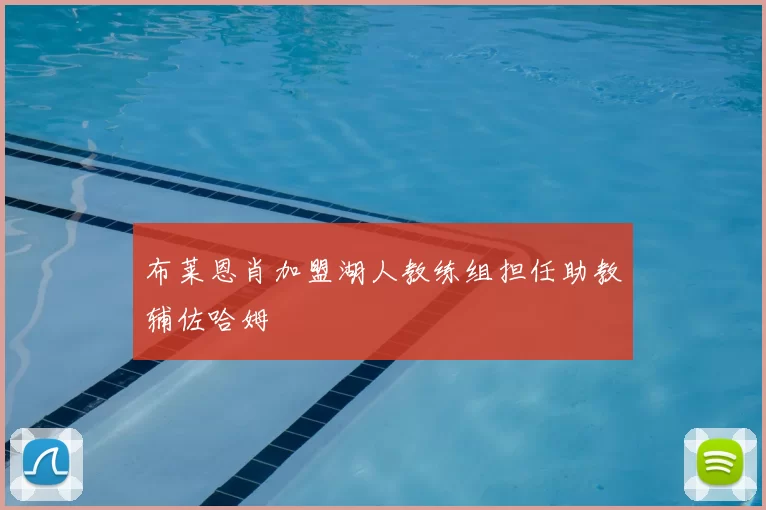 布莱恩肖加盟湖人教练组担任助教辅佐哈姆