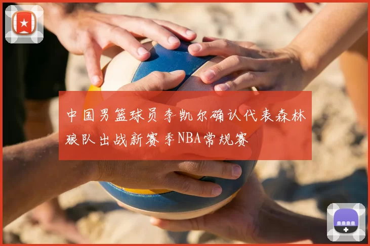 中国男篮球员李凯尔确认代表森林狼队出战新赛季NBA常规赛
