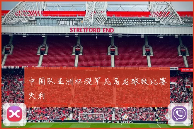 中国队亚洲杯现罕见乌龙球致比赛失利
