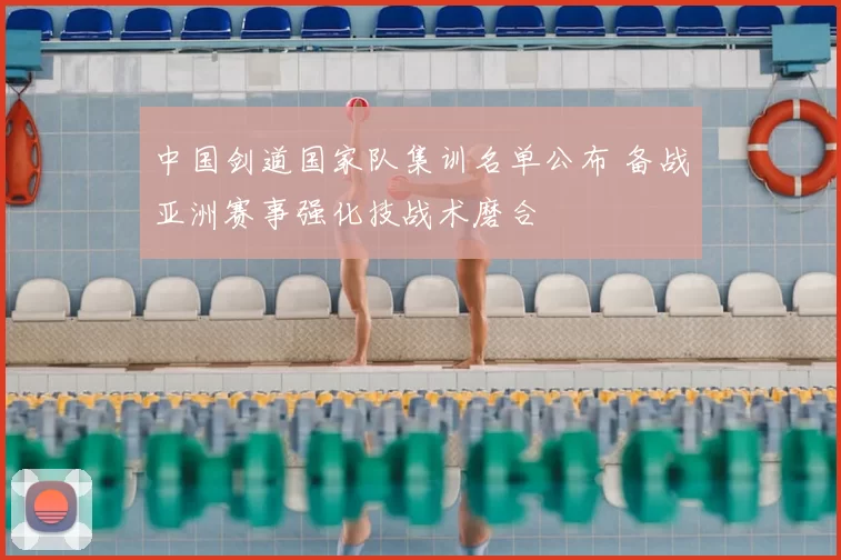 中国剑道国家队集训名单公布 备战亚洲赛事强化技战术磨合